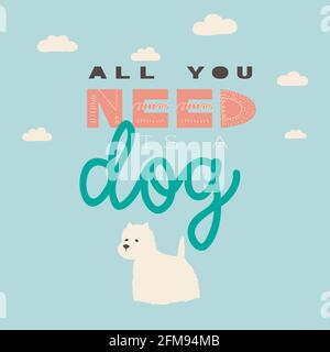 All you need is a dog. Vector hand drawing lettering and white terrier. Illustration for print, poster, t-shirt, sticker.