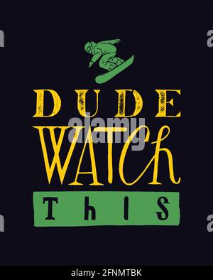 Snowboarding motivational typography quote. Snowboarder riding down the slope. Dude watch this. Stock Vector