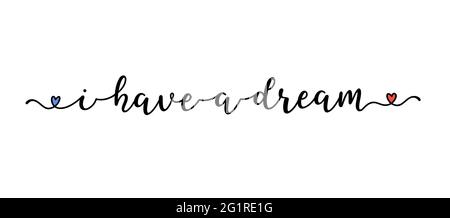 Hand drawn I HAVE A DREAM quote as banner or logo. Lettering for postcard, invitation, poster, icon, label. Stock Vector