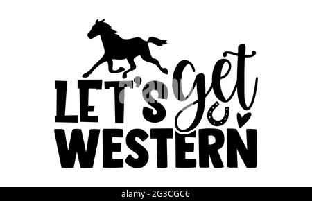 Let’s get western - Horse t shirts design, Hand drawn lettering phrase, Calligraphy t shirt design, Isolated on white background, svg Files Stock Photo