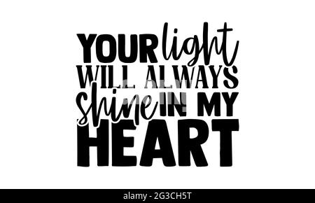 Your light will always shine in my heart - Memorial t shirts design, Hand drawn lettering phrase, Calligraphy t shirt design, Isolated on white Stock Photo