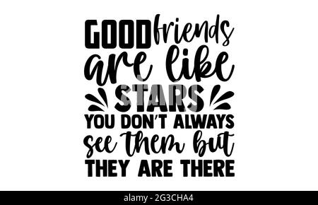 Good friends are like stars you don’t always see them but they are there - best friend t shirts design, Hand drawn lettering phrase, Calligraphy Stock Photo