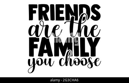 Friends are the family you choose - best friend t shirts design, Hand drawn lettering phrase, Calligraphy t shirt design, Isolated on white background Stock Photo