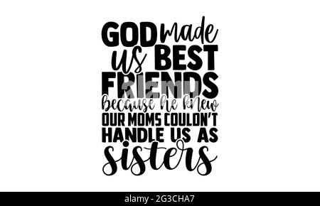 God made us best friends Because he knew our moms couldn’t handle us as sisters - best friend t shirts design, Hand drawn lettering phrase, Calligraph Stock Photo