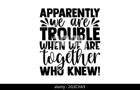 Apparently we are trouble when we are together who knew! - best friend t shirts design, Hand drawn lettering phrase, Calligraphy t shirt design Stock Photo