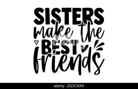 Sisters make the best friends - best friend t shirts design, Hand drawn lettering phrase, Calligraphy t shirt design, Isolated on white background, sv Stock Photo