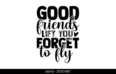 Good friends lift you forget to fly - best friend t shirts design, Hand drawn lettering phrase, Calligraphy t shirt design, Isolated on white Stock Photo