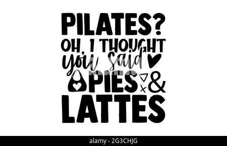 Pilates? Oh, I thought you said pies & lattes - Tote Bag t shirts design,  Hand drawn lettering phrase, Calligraphy t shirt design, Isolated on white  Stock Photo - Alamy