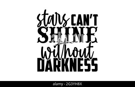 Stars can’t shine without darkness - Mental Health t shirts design, Hand drawn lettering phrase, Calligraphy t shirt design, Isolated on white backgro