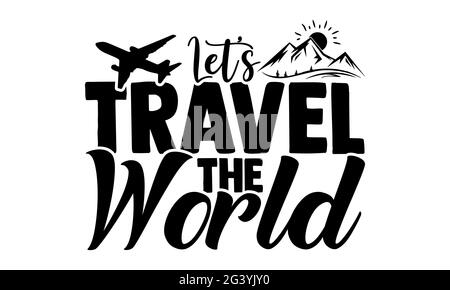 Let’s travel the world - travelig t shirts design, Hand drawn lettering phrase, Calligraphy t shirt design, Isolated on white background, svg Files fo Stock Photo