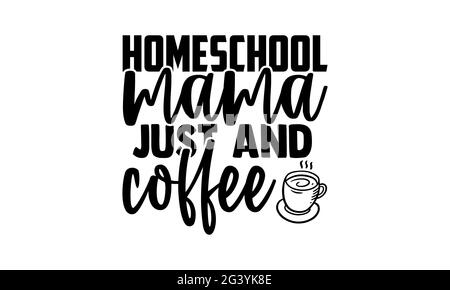 Homeschool mama just and coffee - homeschool t shirts design, Hand drawn lettering phrase, Calligraphy t shirt design, Isolated on white background, s Stock Photo