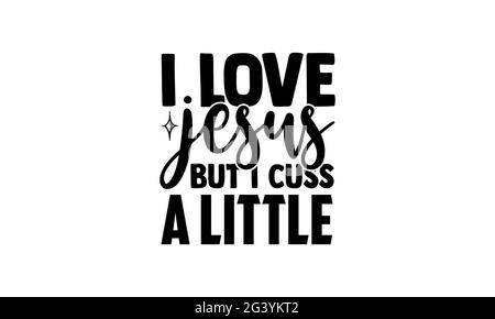 I love jesus but I cuss a little - blessed t shirts design, Hand drawn lettering phrase, Calligraphy t shirt design, Isolated on white background, svg Stock Photo