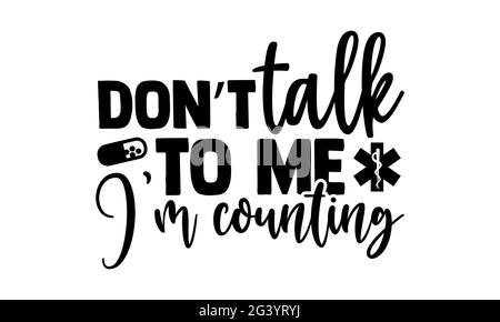 Don’t talk to me I’m counting - Pharmacist t shirts design, Hand drawn lettering phrase, Calligraphy t shirt design, Isolated on white background, svg Stock Photo