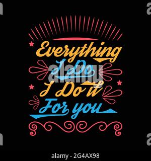 Everything I do I do it for you, quote typography t shirt design. Stock Vector