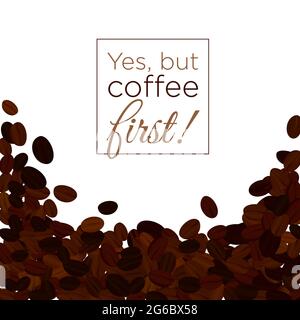 Vector illustration background with brown color coffee beans on light background and place for text. Yes, but coffee first. Coffee concept. Stock Vector