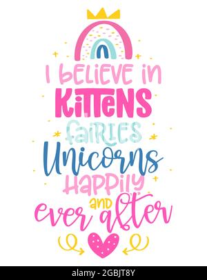 I believe in kittens, fairies, unicorns, happily ever and after - funny vector quotes and unicorn drawing in nordic style. Lettering poster or t-shirt Stock Vector