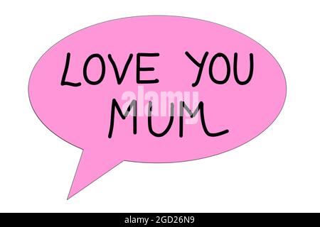 Love You Mum, phrase in hand written text in a pink speech bubble illustration on white background