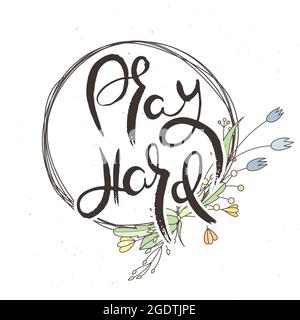 Pray Hard. Hand lettering grunge card with flower background. Handcrafted doodle letters in retro style. Hand-drawn vintage vector typography illustra Stock Vector