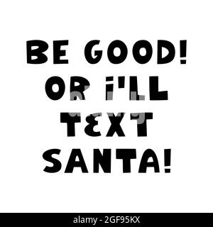 Be good or i will text Santa. Winter holidays quote. Cute hand drawn lettering in modern scandinavian style. Isolated on white background. Vector Stock Vector