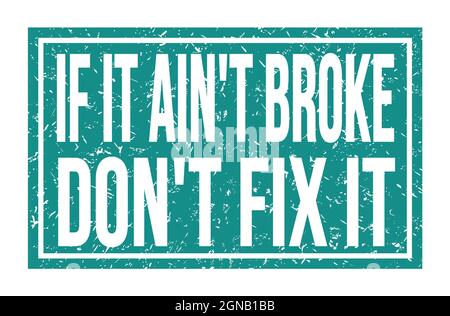 IF IT AIN'T BROKE DON'T FIX IT, words written on blue rectangle stamp sign Stock Photo