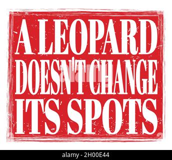 A LEOPARD DOESN'T CHANGE ITS SPOTS, written on red grungy stamp sign Stock Photo