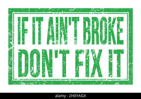 IF IT AIN'T BROKE DON'T FIX IT, words written on green rectangle stamp sign Stock Photo