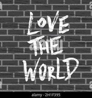Love the world, positive lettering composition. Hand drawn quote in street graffiti style on brick wall. Inspirational quote. Print for clothes, texti Stock Vector