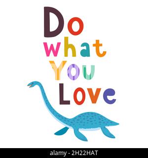 Children design with cute hand drawn colorful plesiosaur, elasmosaurus and quote, Do what you love, for interior design, wall art and greeting cards Stock Vector