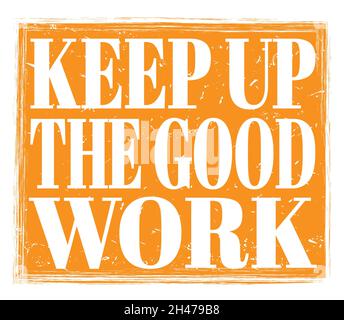 KEEP UP THE GOOD WORK, written on orange grungy stamp sign Stock Photo