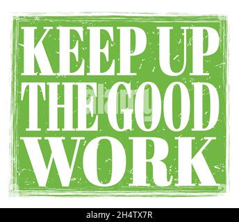 KEEP UP THE GOOD WORK, written on green grungy stamp sign Stock Photo