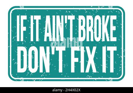 IF IT AIN'T BROKE DON'T FIX IT, words written on blue rectangle stamp sign Stock Photo