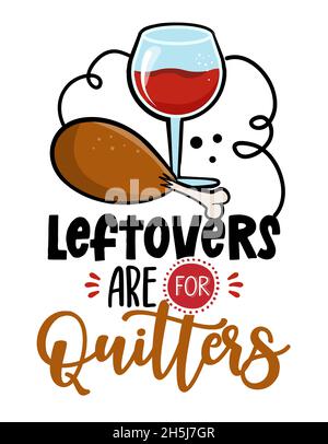 Leftovers are for quitters - Thanksgiving Day calligraphic poster. Autumn color poster. Good for poster, greeting card, banner, textile, gift, shirt, Stock Vector