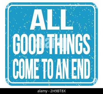 ALL GOOD THINGS COME TO AN END, text written on blue stamp sign Stock Photo