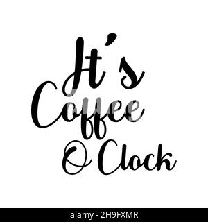 Calligraphy style hand lettering design phrase It's coffee o'clock. Design for banner, poster, tshirt, card isolated on the white background. Stock Vector