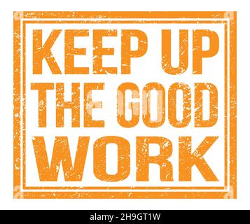 KEEP UP THE GOOD WORK, written on orange grungy stamp sign Stock Photo
