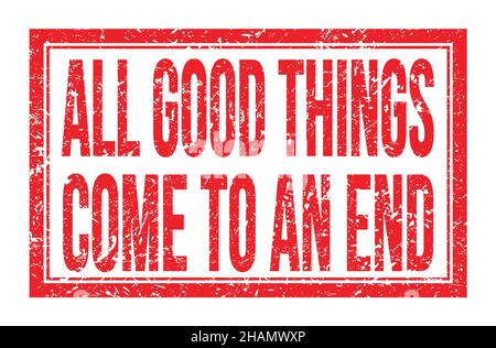 ALL GOOD THINGS COME TO AN END, words written on red rectangle stamp sign Stock Photo