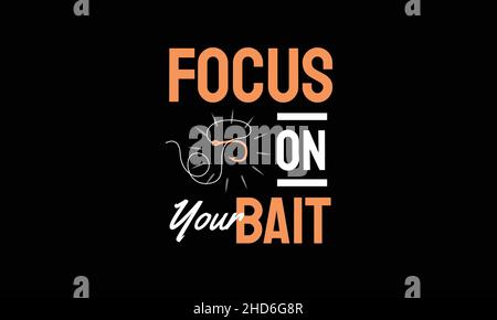 focus on your bait rod or hook fishing t-shirt monogram text vector template Stock Vector