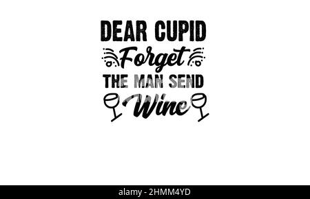 dear cupid forget the man who send wine valentine valentines day t shirt monogram text vector template Stock Vector