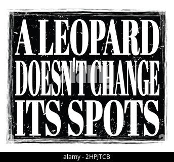 A LEOPARD DOESN'T CHANGE ITS SPOTS, written on black grungy stamp sign Stock Photo