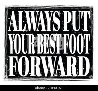 ALWAYS PUT YOUR BEST FOOT FORWARD, written on black grungy stamp sign Stock Photo