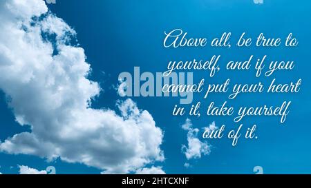 Motivational and inspirational quote - Above all, be true to yourself, and if you cannot put your heart in it, take yourself out of it. With blue sky Stock Photo