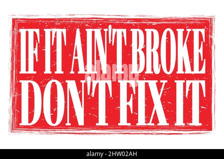 IF IT AIN'T BROKE DON'T FIX IT, words written on red grungy stamp sign Stock Photo