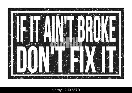 IF IT AIN'T BROKE DON'T FIX IT, words written on black rectangle stamp sign Stock Photo