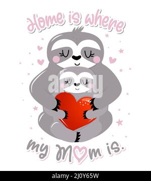 Home is where my Mom is - cute sloth hanging on his Mother. Relax and enjoy the Mother's Day. Lazy lifestyles, feeling, love vibes. Motivational quote Stock Vector