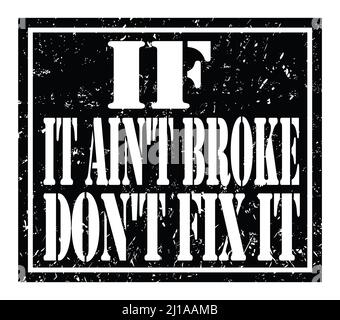 IF  IT AIN'T BROKE DON'T FIX IT, words written on black stamp sign Stock Photo