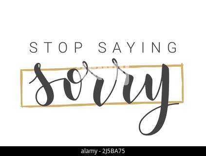 Vector Stock Illustration. Handwritten Lettering of Stop Saying Sorry. Template for Banner, Postcard, Poster, Print, Sticker or Web Product. Stock Vector