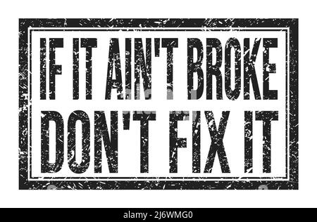IF IT AIN'T BROKE DON'T FIX IT, words written on black rectangle stamp sign Stock Photo