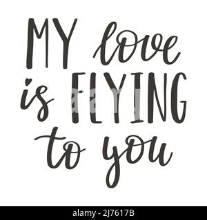 The handwritten phrase My love is flying to you. Hand lettering. Words on the theme of Valentine's Day. Black and white vector silhouette isolated on Stock Vector