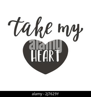 The handwritten phrase Take my heart. Hand lettering. Words on the theme of Valentine's Day. Black and white vector silhouette isolated on a white bac Stock Vector