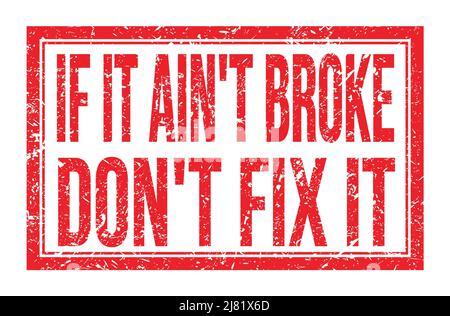 IF IT AIN'T BROKE DON'T FIX IT, words written on red rectangle stamp sign Stock Photo